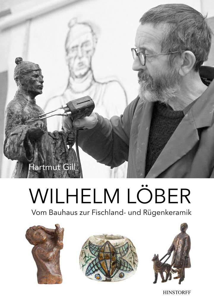 Wilhelm Löber. Vom Bauhaus zur Fischland- und Rügenkeramik